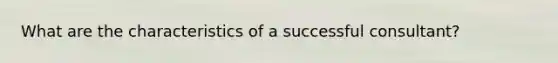 What are the characteristics of a successful consultant?