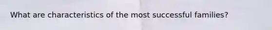What are characteristics of the most successful families?