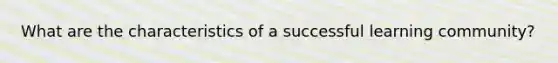 What are the characteristics of a successful learning community?