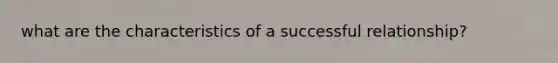 what are the characteristics of a successful relationship?