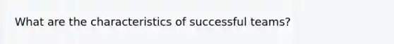 What are the characteristics of successful teams?