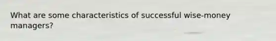 What are some characteristics of successful wise-money managers?