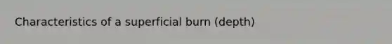 Characteristics of a superficial burn (depth)