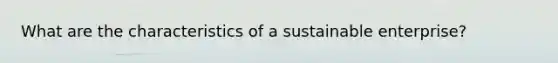 What are the characteristics of a sustainable enterprise?