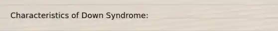 Characteristics of Down Syndrome: