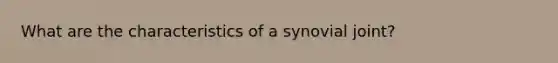 What are the characteristics of a synovial joint?