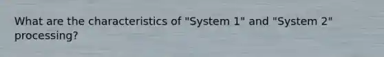 What are the characteristics of "System 1" and "System 2" processing?