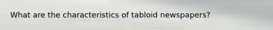 What are the characteristics of tabloid newspapers?