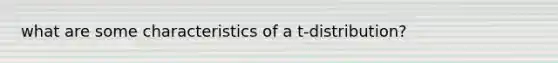 what are some characteristics of a t-distribution?