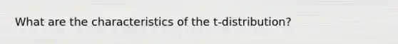 What are the characteristics of the t-distribution?