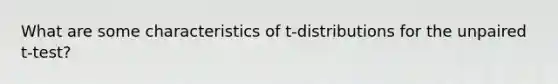 What are some characteristics of t-distributions for the unpaired t-test?