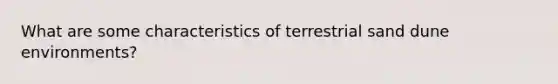 What are some characteristics of terrestrial sand dune environments?