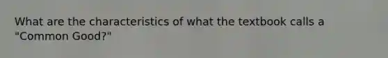 What are the characteristics of what the textbook calls a "Common Good?"