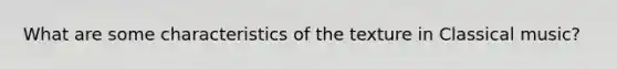 What are some characteristics of the texture in Classical music?