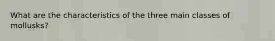 What are the characteristics of the three main classes of mollusks?