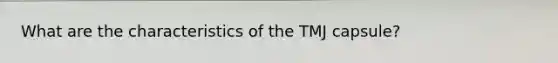 What are the characteristics of the TMJ capsule?