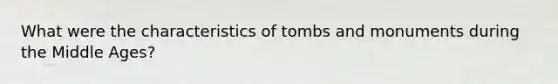 What were the characteristics of tombs and monuments during the Middle Ages?