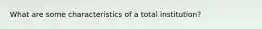 What are some characteristics of a total institution?