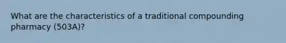 What are the characteristics of a traditional compounding pharmacy (503A)?