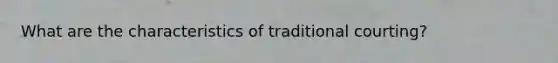 What are the characteristics of traditional courting?