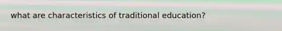 what are characteristics of traditional education?