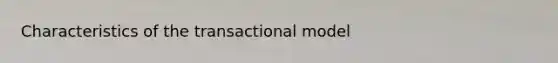 Characteristics of the transactional model