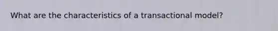 What are the characteristics of a transactional model?