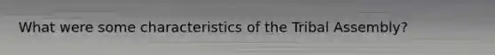 What were some characteristics of the Tribal Assembly?