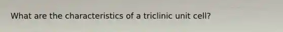 What are the characteristics of a triclinic unit cell?