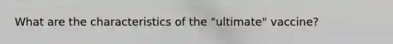 What are the characteristics of the "ultimate" vaccine?