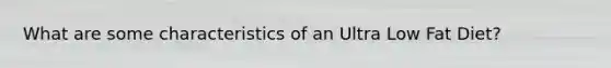 What are some characteristics of an Ultra Low Fat Diet?