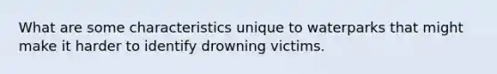 What are some characteristics unique to waterparks that might make it harder to identify drowning victims.