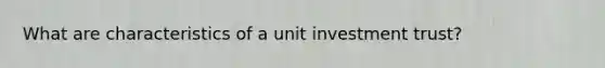 What are characteristics of a unit investment trust?