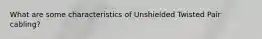 What are some characteristics of Unshielded Twisted Pair cabling?