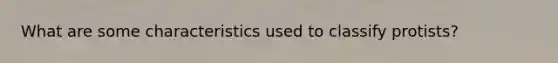 What are some characteristics used to classify protists?