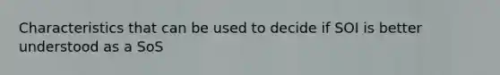 Characteristics that can be used to decide if SOI is better understood as a SoS