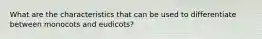 What are the characteristics that can be used to differentiate between monocots and eudicots?