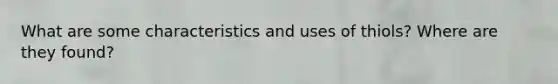 What are some characteristics and uses of thiols? Where are they found?
