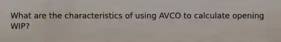 What are the characteristics of using AVCO to calculate opening WIP?