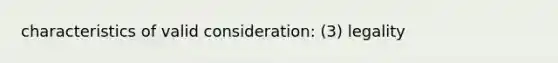 characteristics of valid consideration: (3) legality