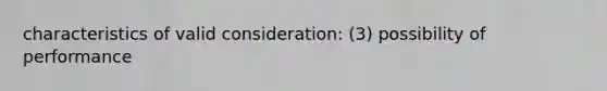 characteristics of valid consideration: (3) possibility of performance