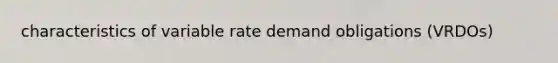 characteristics of variable rate demand obligations (VRDOs)