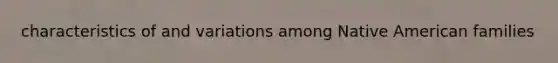 characteristics of and variations among Native American families