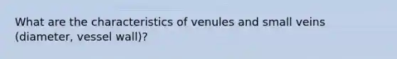 What are the characteristics of venules and small veins (diameter, vessel wall)?