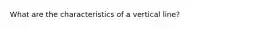What are the characteristics of a vertical line?
