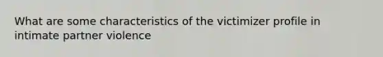 What are some characteristics of the victimizer profile in intimate partner violence