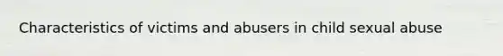 Characteristics of victims and abusers in child <a href='https://www.questionai.com/knowledge/kUUC4m0bV9-sexual-abuse' class='anchor-knowledge'>sexual abuse</a>