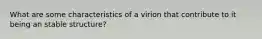 What are some characteristics of a virion that contribute to it being an stable structure?