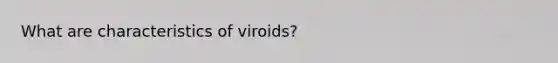 What are characteristics of viroids?