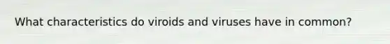 What characteristics do viroids and viruses have in common?